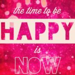 inspirational-quotes-the-time-to-be-happy-is-now1
